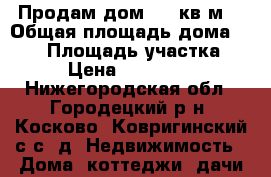 Продам дом  150кв.м. › Общая площадь дома ­ 150 › Площадь участка ­ 12 › Цена ­ 2 350 000 - Нижегородская обл., Городецкий р-н, Косково (Ковригинский с/с) д. Недвижимость » Дома, коттеджи, дачи продажа   . Нижегородская обл.